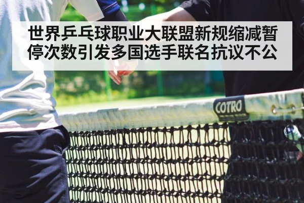 世界乒乓球职业大联盟新规缩减暂停次数引发多国选手联名抗议不公